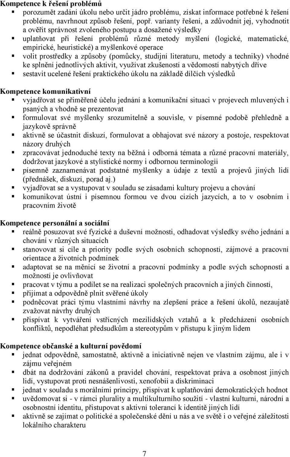 heuristické) a myšlenkové operace volit prostředky a způsoby (pomůcky, studijní literaturu, metody a techniky) vhodné ke splnění jednotlivých aktivit, využívat zkušeností a vědomostí nabytých dříve