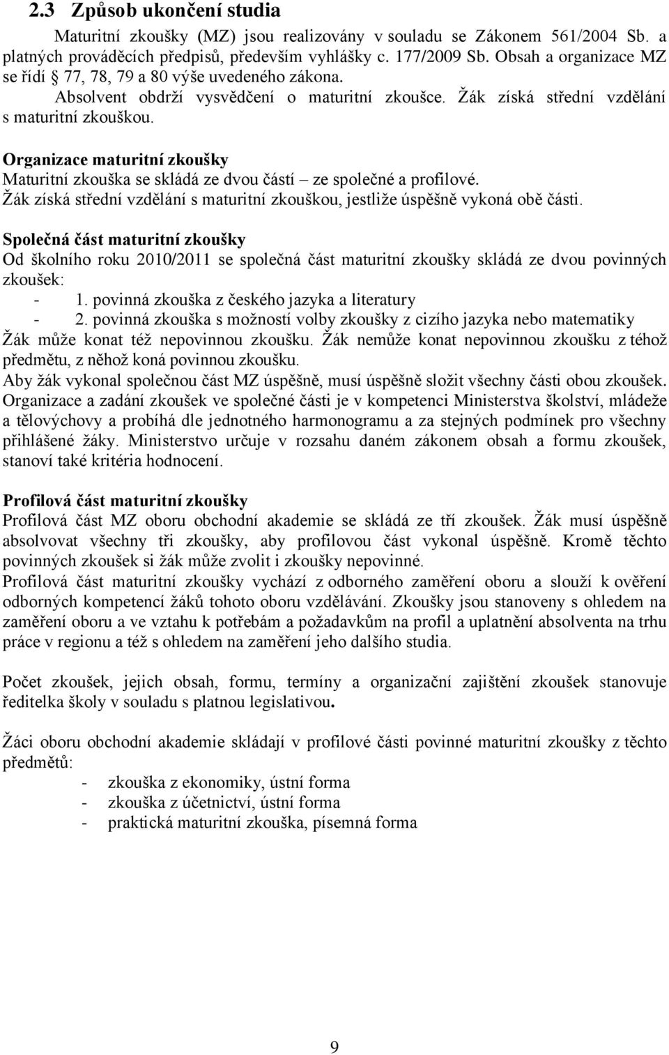 Organizace maturitní zkoušky Maturitní zkouška se skládá ze dvou částí ze společné a profilové. Žák získá střední vzdělání s maturitní zkouškou, jestliže úspěšně vykoná obě části.