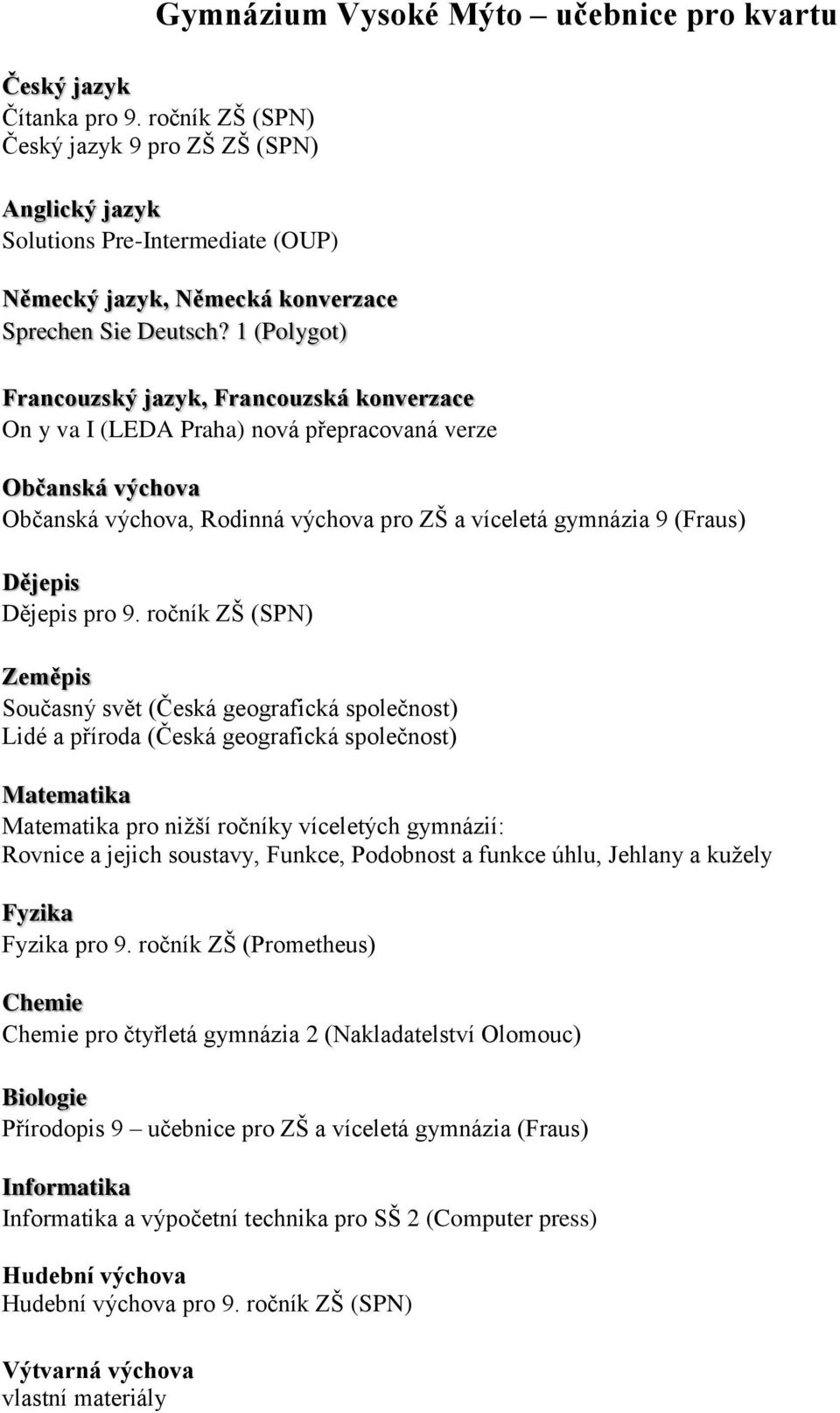 ročník ZŠ (SP) Současný svět (Česká geografická společnost) Lidé a příroda (Česká geografická společnost) pro nižší ročníky víceletých gymnázií: Rovnice a jejich soustavy, Funkce, Podobnost a funkce