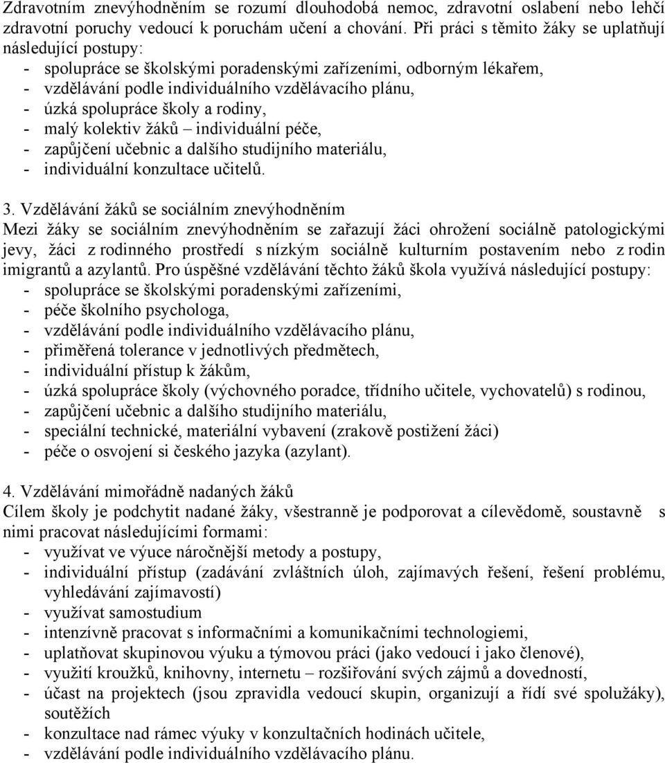 školy a rodiny, - malý kolektiv žáků individuální péče, - zapůjčení učebnic a dalšího studijního materiálu, - individuální konzultace učitelů. 3.