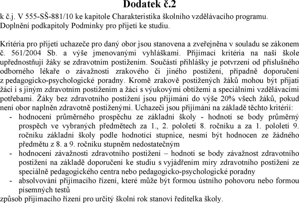 Přijímací kritéria na naší škole upřednostňují žáky se zdravotním postižením.