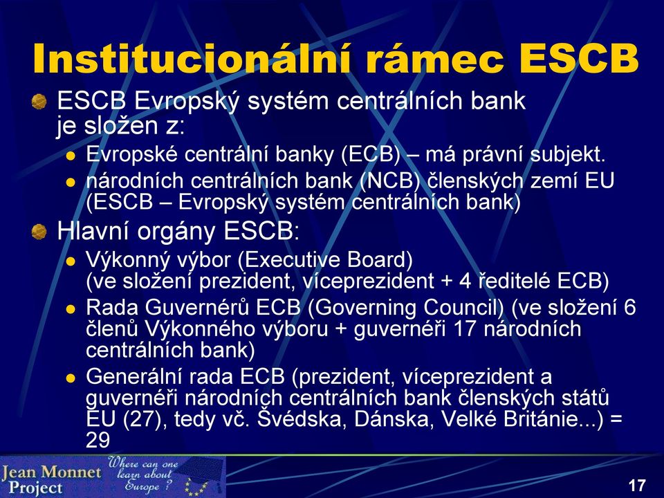 složení prezident, víceprezident + 4 ředitelé ECB) Rada Guvernérů ECB (Governing Council) (ve složení 6 členů Výkonného výboru + guvernéři 17 národních