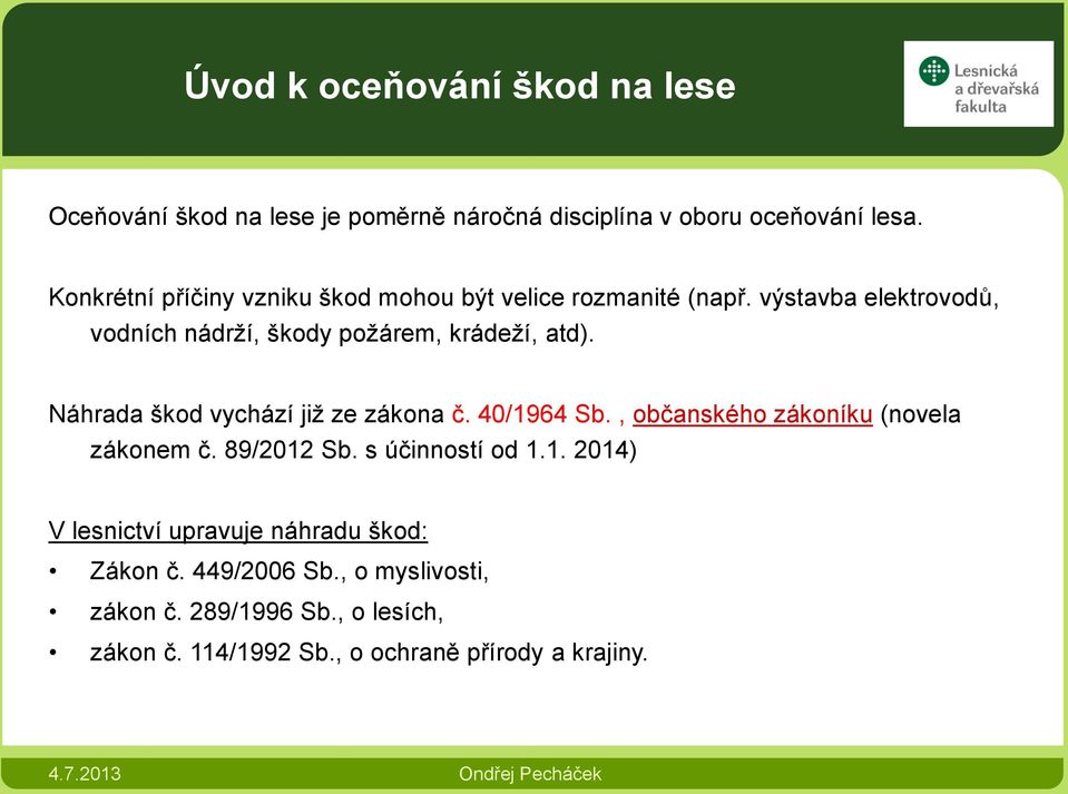 Náhrada škod vychází již ze zákona č. 40/1964 Sb., občanského zákoníku (novela zákonem č. 89/2012 Sb. s účinností od 1.1. 2014) V lesnictví upravuje náhradu škod: Zákon č.