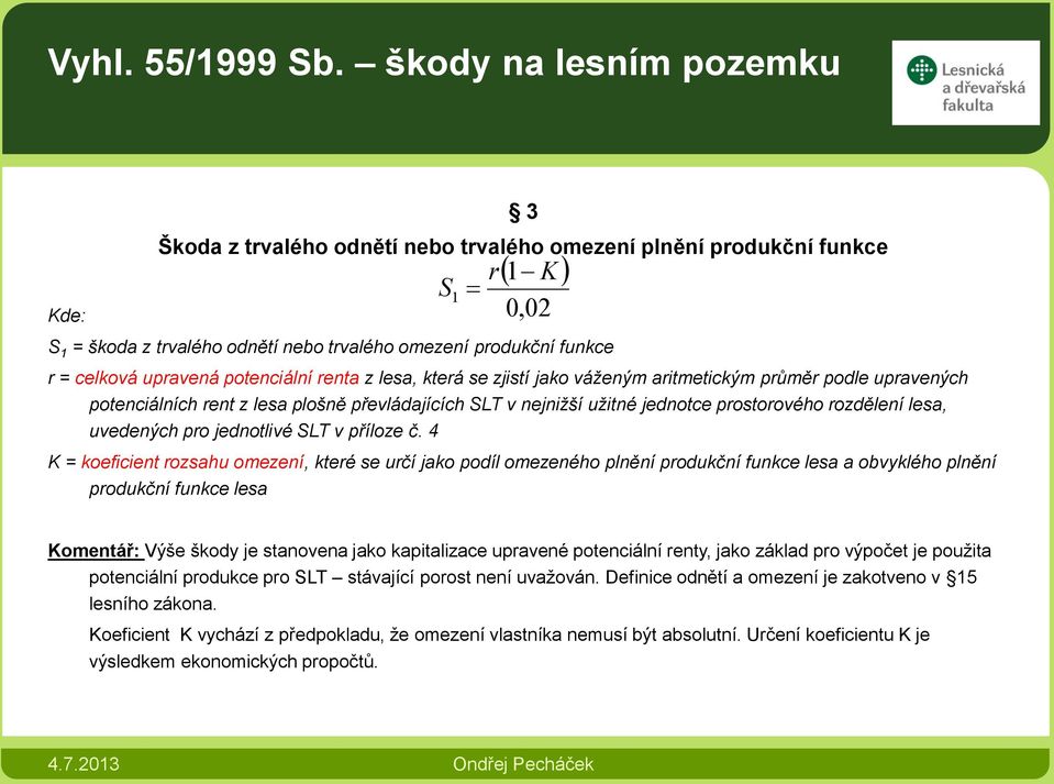 upravená potenciální renta z lesa, která se zjistí jako váženým aritmetickým průměr podle upravených potenciálních rent z lesa plošně převládajících SLT v nejnižší užitné jednotce prostorového