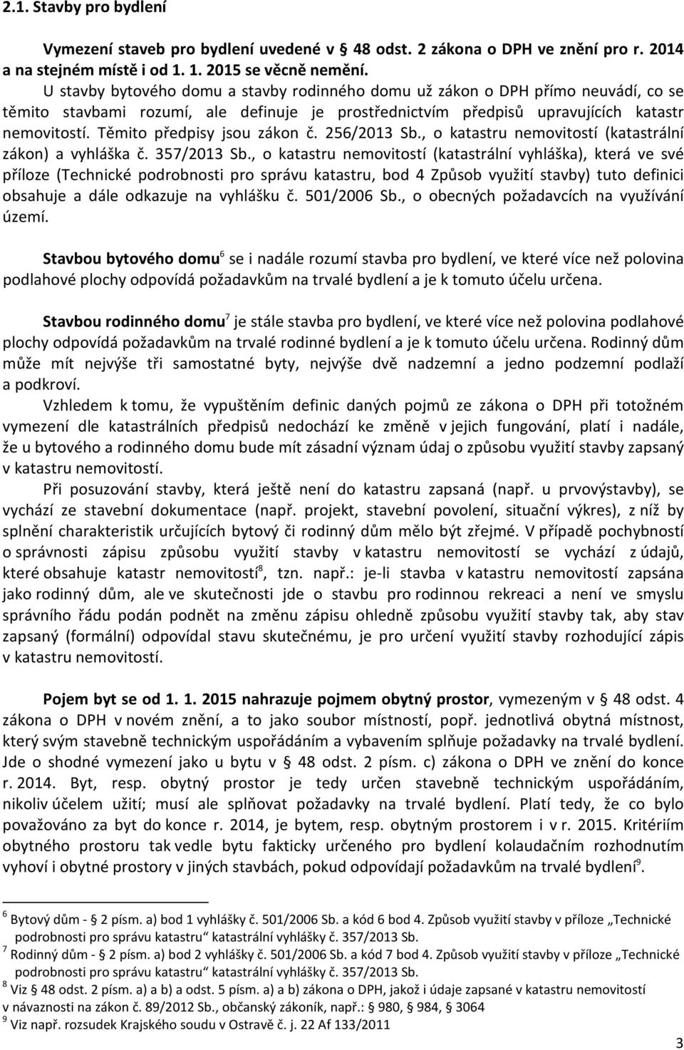 Těmito předpisy jsou zákon č. 256/2013 Sb., o katastru nemovitostí (katastrální zákon) a vyhláška č. 357/2013 Sb.