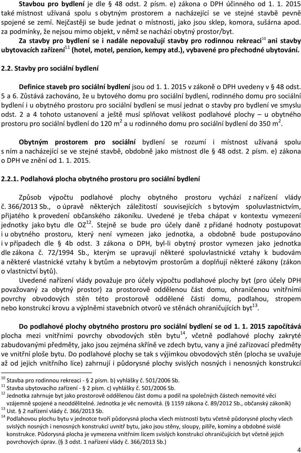 Za stavby pro bydlení se i nadále nepovažují stavby pro rodinnou rekreaci 10 ani stavby ubytovacích zařízení 11 (hotel, motel, penzion, kempy atd.), vybavené pro přechodné ubytování. 2.