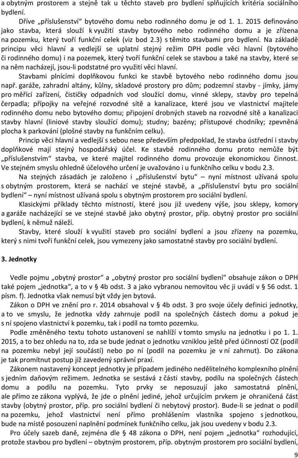 Na základě principu věci hlavní a vedlejší se uplatní stejný režim DPH podle věci hlavní (bytového či rodinného domu) i na pozemek, který tvoří funkční celek se stavbou a také na stavby, které se na