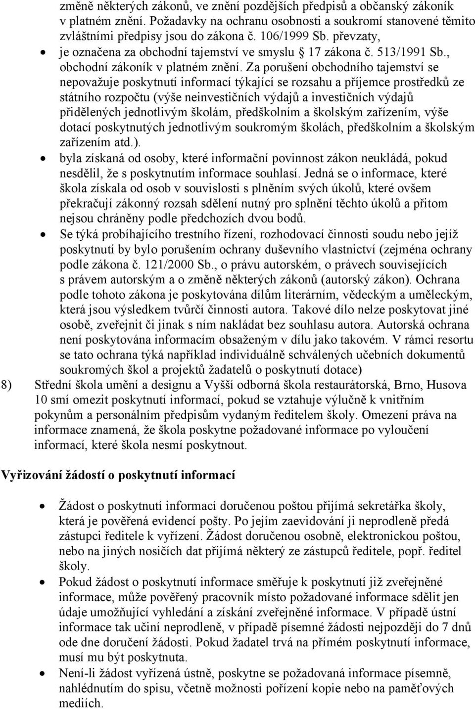 Za porušení obchodního tajemství se nepovažuje poskytnutí informací týkající se rozsahu a příjemce prostředků ze státního rozpočtu (výše neinvestičních výdajů a investičních výdajů přidělených