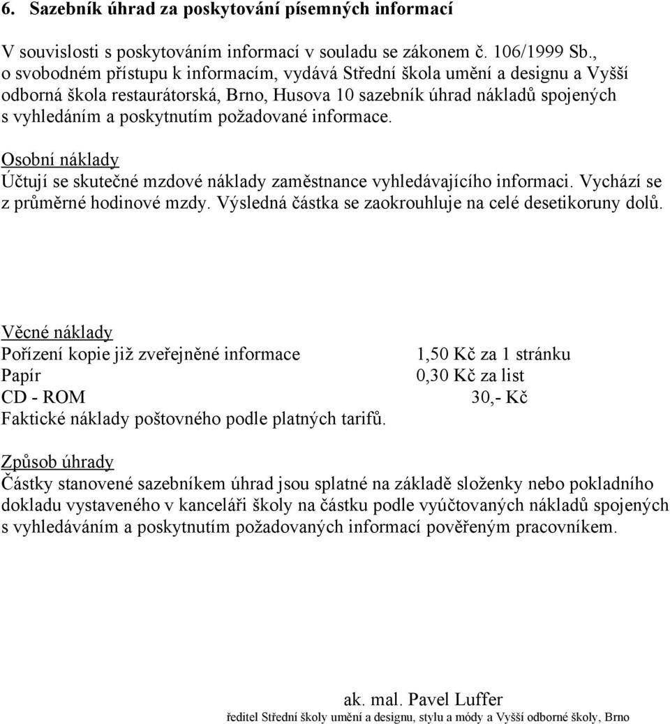 informace. Osobní náklady Účtují se skutečné mzdové náklady zaměstnance vyhledávajícího informaci. Vychází se z průměrné hodinové mzdy. Výsledná částka se zaokrouhluje na celé desetikoruny dolů.