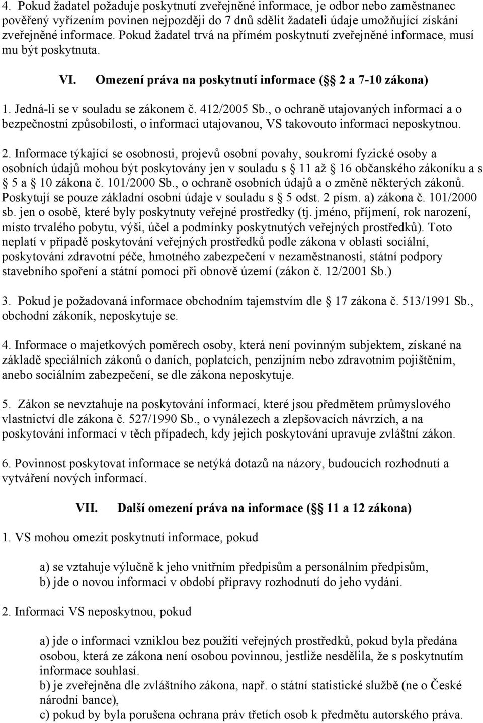 , o ochraně utajovaných informací a o bezpečnostní způsobilosti, o informaci utajovanou, VS takovouto informaci neposkytnou. 2.