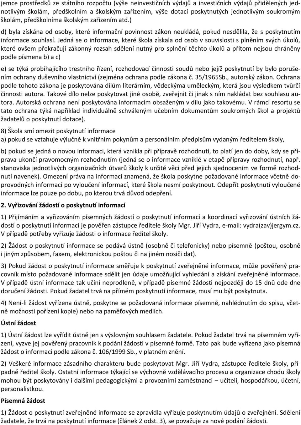 Jedná se o informace, které škola získala od osob v souvislosti s plněním svých úkolů, které ovšem překračují zákonný rozsah sdělení nutný pro splnění těchto úkolů a přitom nejsou chráněny podle