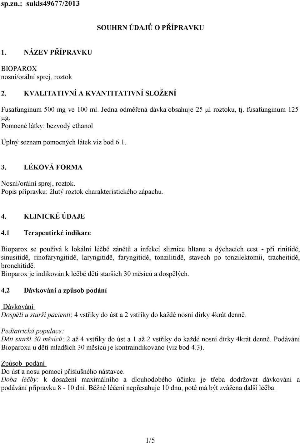 Popis přípravku: žlutý roztok charakteristického zápachu. 4. KLINICKÉ ÚDAJE 4.