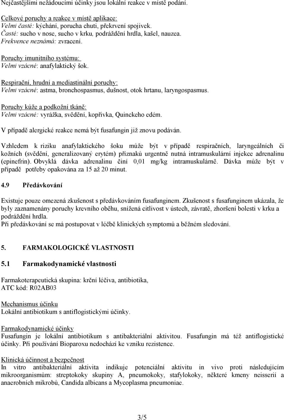 Respirační, hrudní a mediastinální poruchy: Velmi vzácné: astma, bronchospasmus, dušnost, otok hrtanu, laryngospasmus.