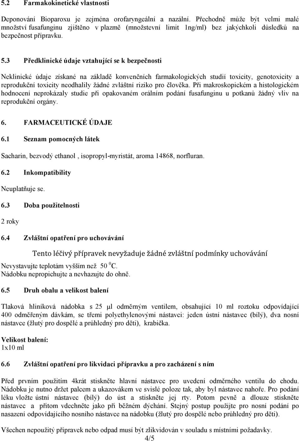 3 Předklinické údaje vztahující se k bezpečnosti Neklinické údaje získané na základě konvenčních farmakologických studií toxicity, genotoxicity a reprodukční toxicity neodhalily žádné zvláštní riziko