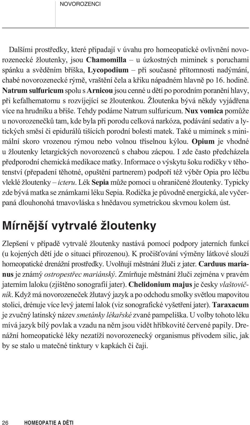 Natrum sulfuricum spolu s Arnicou jsou cenné u dìtí po porodním poranìní hlavy, pøi kefalhematomu s rozvíjející se žloutenkou. Žloutenka bývá nìkdy vyjádøena více na hrudníku a bøiše.