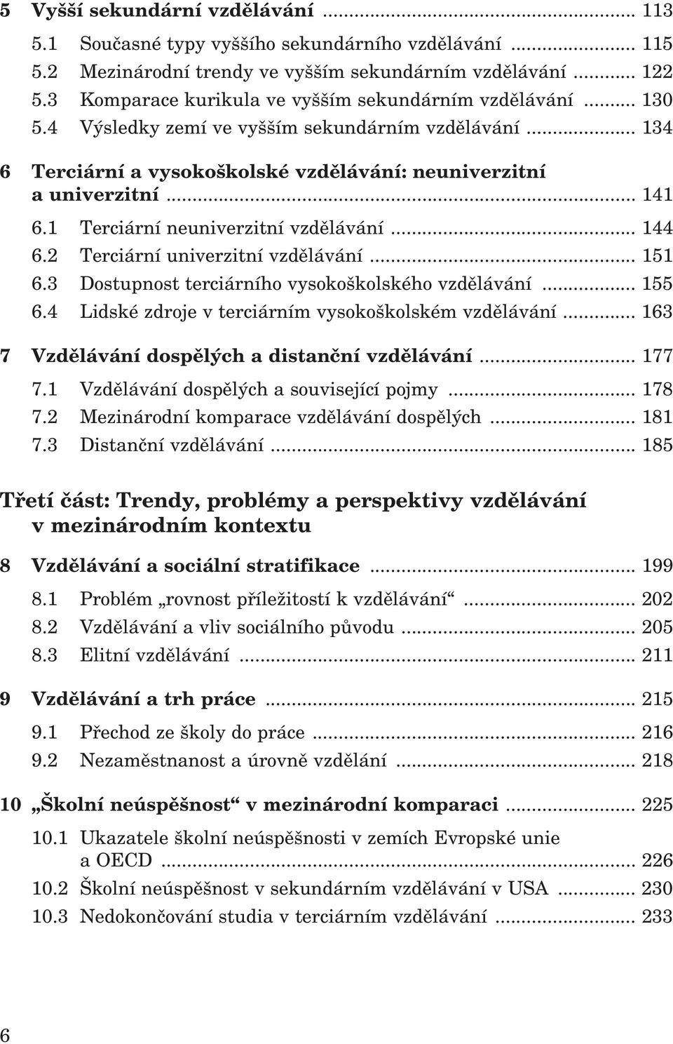 1 Terciární neuniverzitní vzdělávání... 144 6.2 Terciární univerzitní vzdělávání... 151 6.3 Dostupnost terciárního vysokoškolského vzdělávání... 155 6.