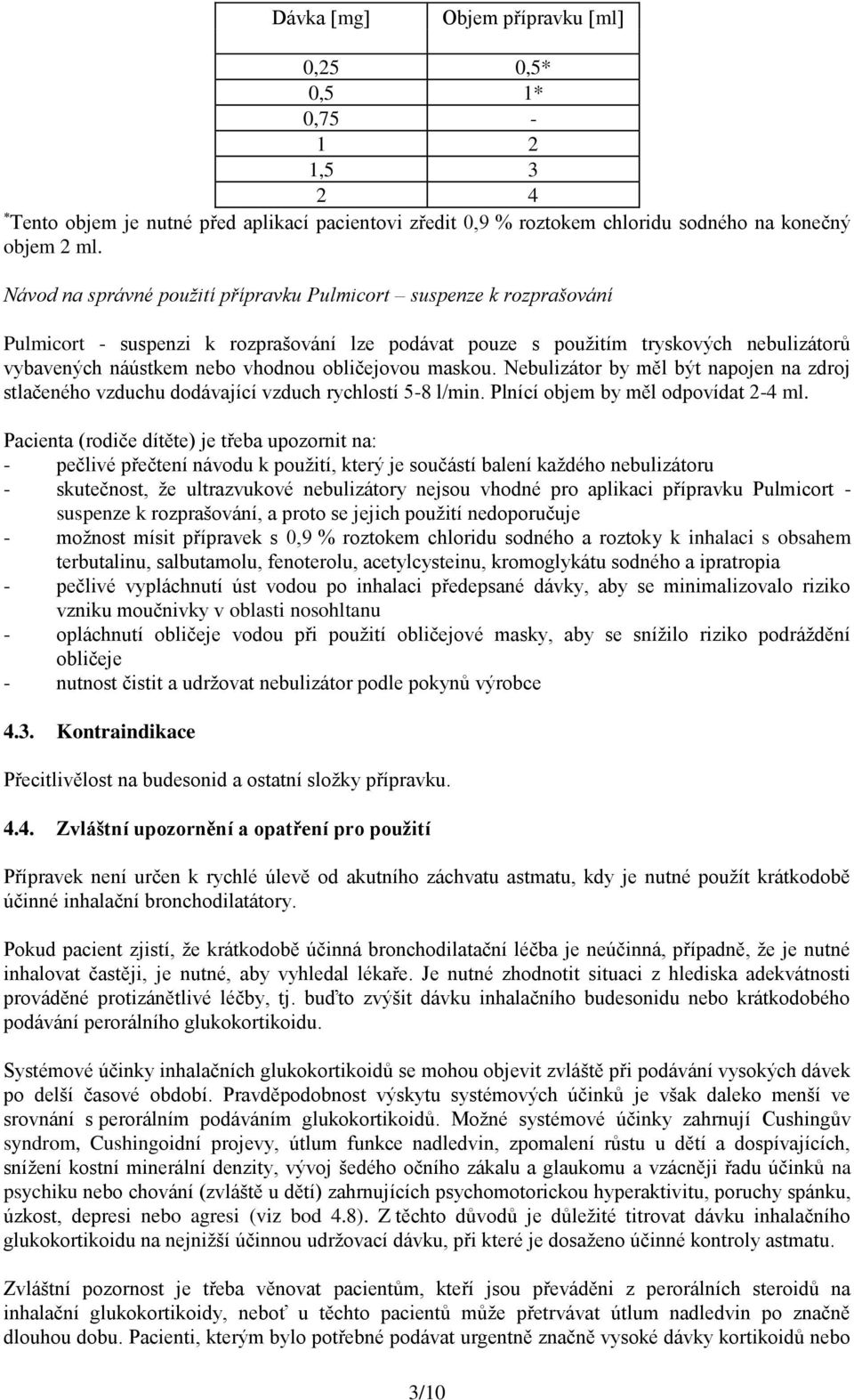 obličejovou maskou. Nebulizátor by měl být napojen na zdroj stlačeného vzduchu dodávající vzduch rychlostí 5-8 l/min. Plnící objem by měl odpovídat 2-4 ml.