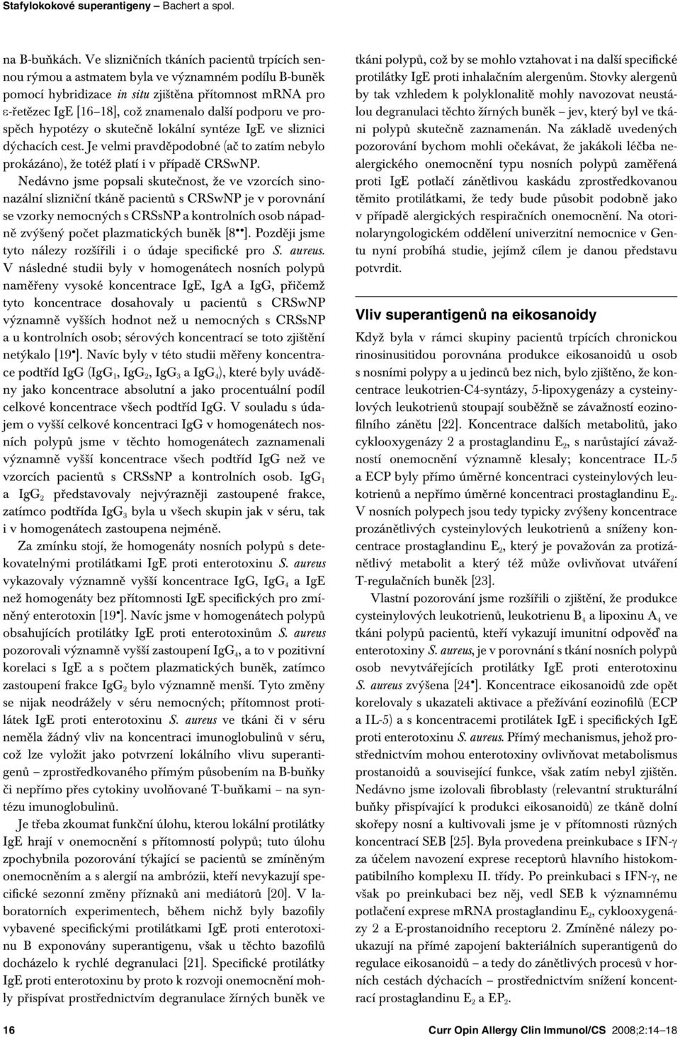 podporu ve prospěch hypotézy o skutečně lokální syntéze IgE ve sliznici dýchacích cest. Je velmi pravděpodobné (ač to zatím nebylo prokázáno), že totéž platí i v případě CRSwNP.