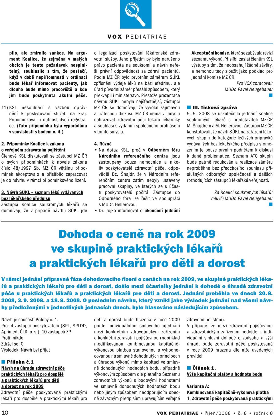 pracoviště a kde jim bude poskytuta akutí péče. 11) KSL esouhlasí s vazbou oprávěí k poskytováí služeb a kraj. Připomíkovali i utost dvojí registrace.