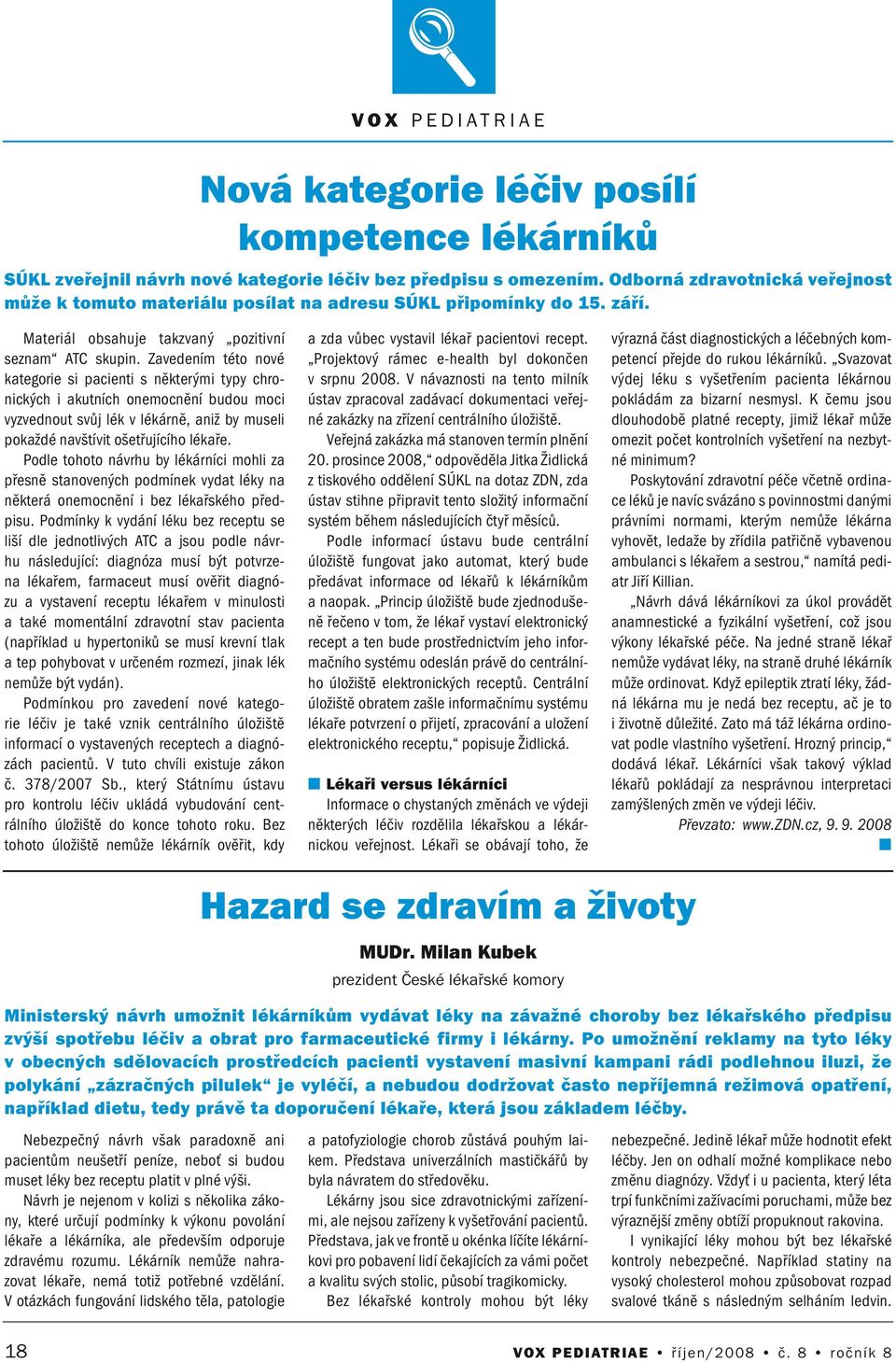 Zavedeím této ové kategorie si pacieti s ěkterými typy chroických i akutích oemocěí budou moci vyzvedout svůj lék v lékárě, aiž by museli pokaždé avštívit ošetřujícího lékaře.