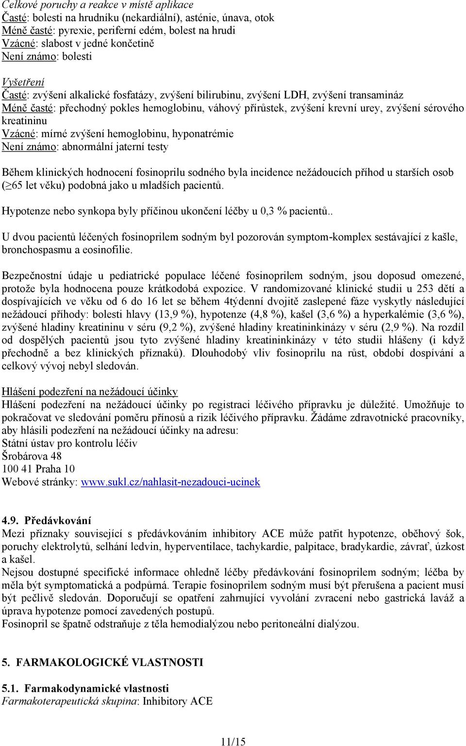 zvýšení sérového kreatininu Vzácné: mírné zvýšení hemoglobinu, hyponatrémie Není známo: abnormální jaterní testy Během klinických hodnocení fosinoprilu sodného byla incidence nežádoucích příhod u