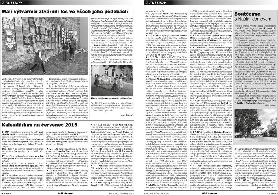 Cílem projektu, který jsme nazvali Což takhle dát si LES?, bylo prohloubit vztah člověka k přírodě skrze výtvarný projev. Poznávat řeč linií, tvarů, barev, ploch a textur.