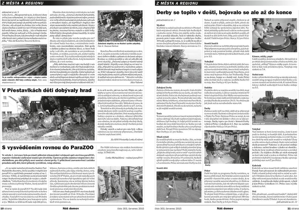 Chceme, aby alespoň tu druhou část svého života slepice (mohou se dožít více než 10 let) prožily tam, kde uvidí slunce, trávu, žížaly.