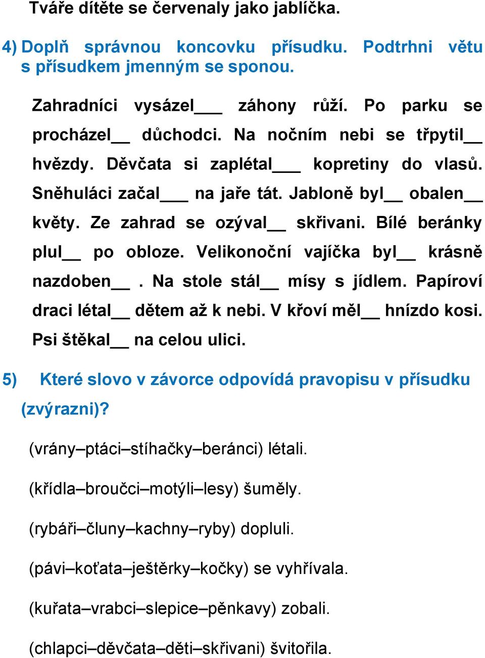 Velikonoční vajíčka byl krásně nazdoben. Na stole stál mísy s jídlem. Papíroví draci létal dětem až k nebi. V křoví měl hnízdo kosi. Psi štěkal na celou ulici.