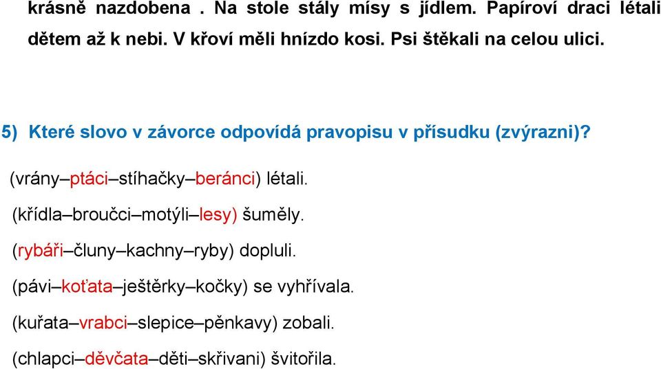 (vrány ptáci stíhačky beránci) létali. (křídla broučci motýli lesy) šuměly. (rybáři čluny kachny ryby) dopluli.