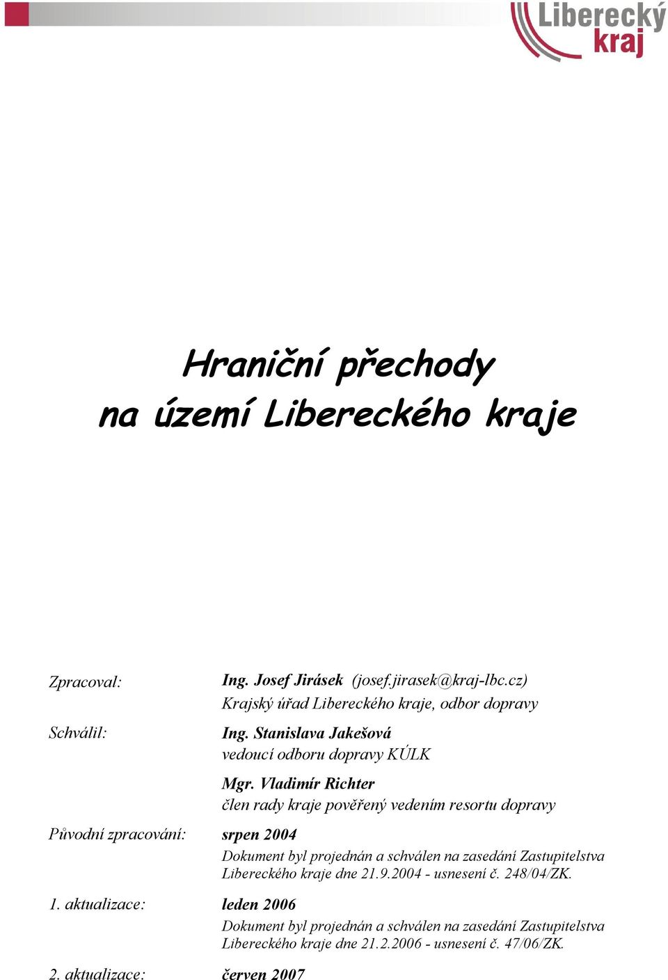 Vladimír Richter člen rady kraje pověřený vedením resortu dopravy Původní zpracování: srpen 2004 Dokument byl projednán a schválen na zasedání