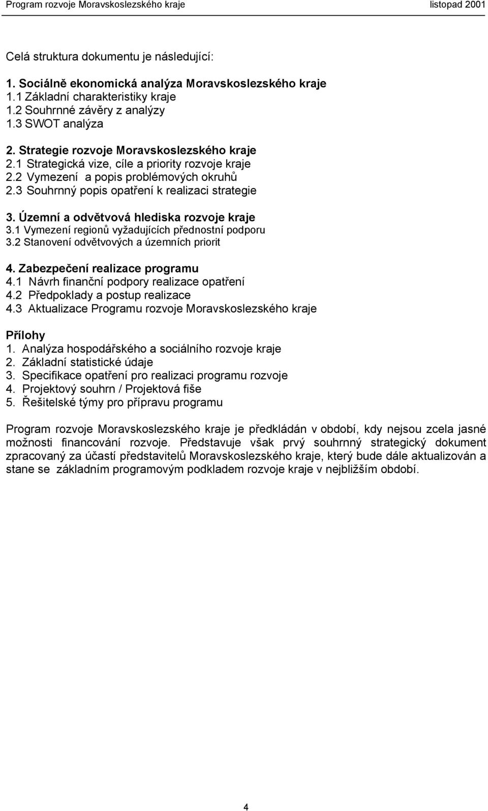 Územní a odvětvová hlediska rozvoje kraje 3.1 Vymezení regionů vyžadujících přednostní podporu 3.2 Stanovení odvětvových a územních priorit 4. Zabezpečení realizace programu 4.