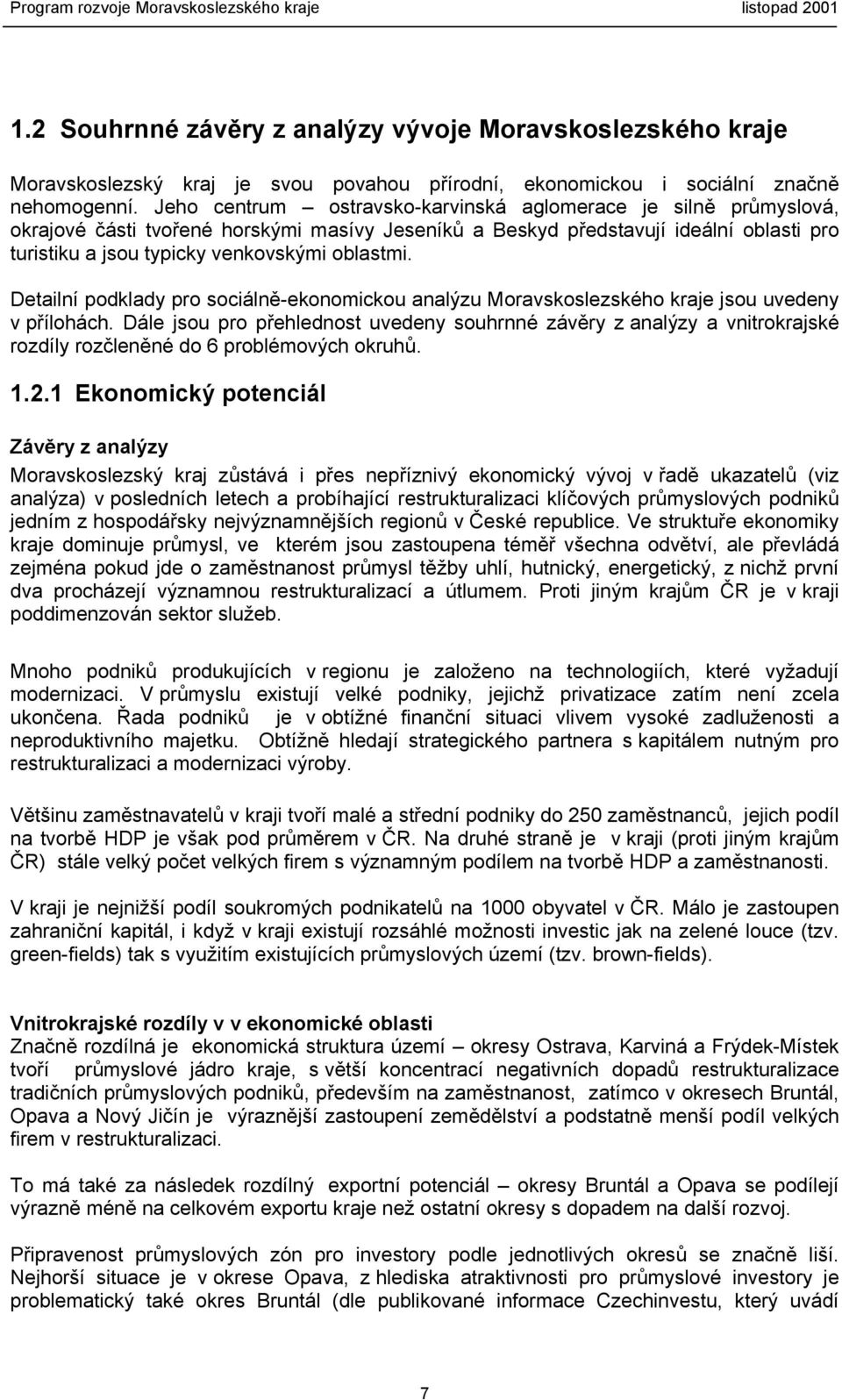 Detailní podklady pro sociálně-ekonomickou analýzu Moravskoslezského kraje jsou uvedeny v přílohách.