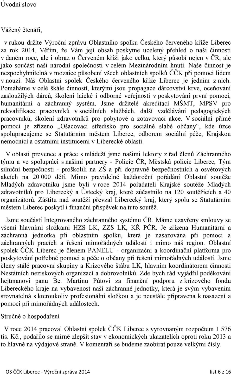 Mezinárodním hnutí. Naše činnost je nezpochybnitelná v mozaice působení všech oblastních spolků ČČK při pomoci lidem v nouzi. Náš Oblastní spolek Českého červeného kříže Liberec je jedním z nich.