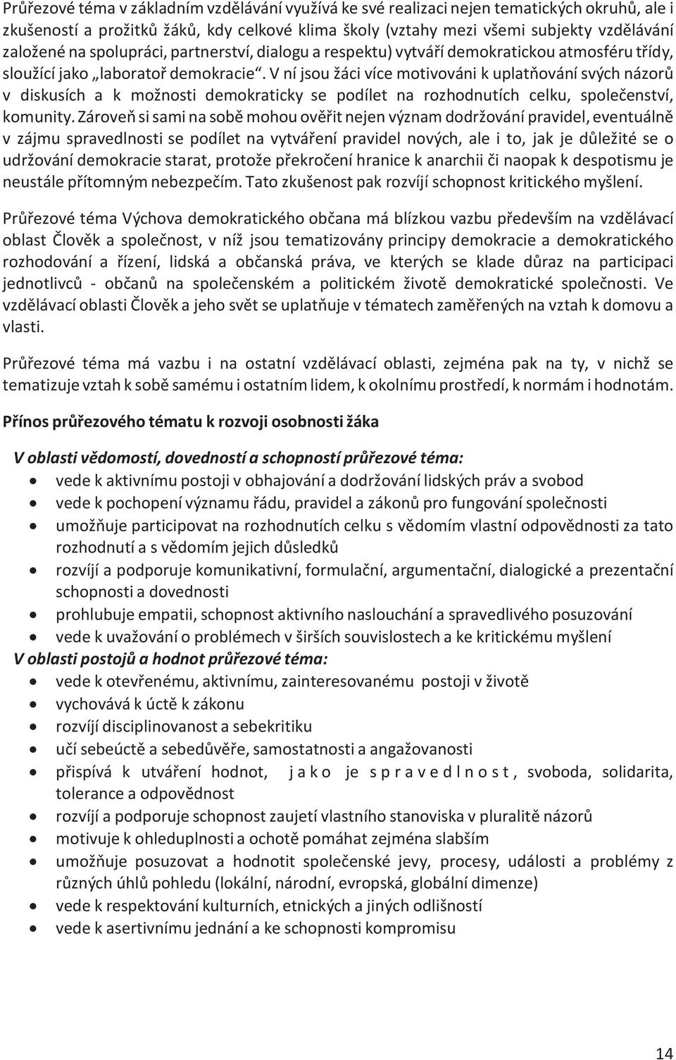 V ní jsou žáci více motivováni k uplatňování svých názorů v diskusích a k možnosti demokraticky se podílet na rozhodnutích celku, společenství, komunity.