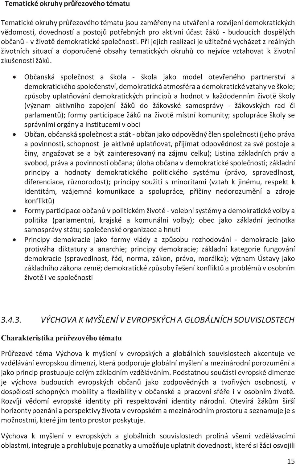 Při jejich realizaci je užitečné vycházet z reálných životních situací a doporučené obsahy tematických okruhů co nejvíce vztahovat k životní zkušenosti žáků.