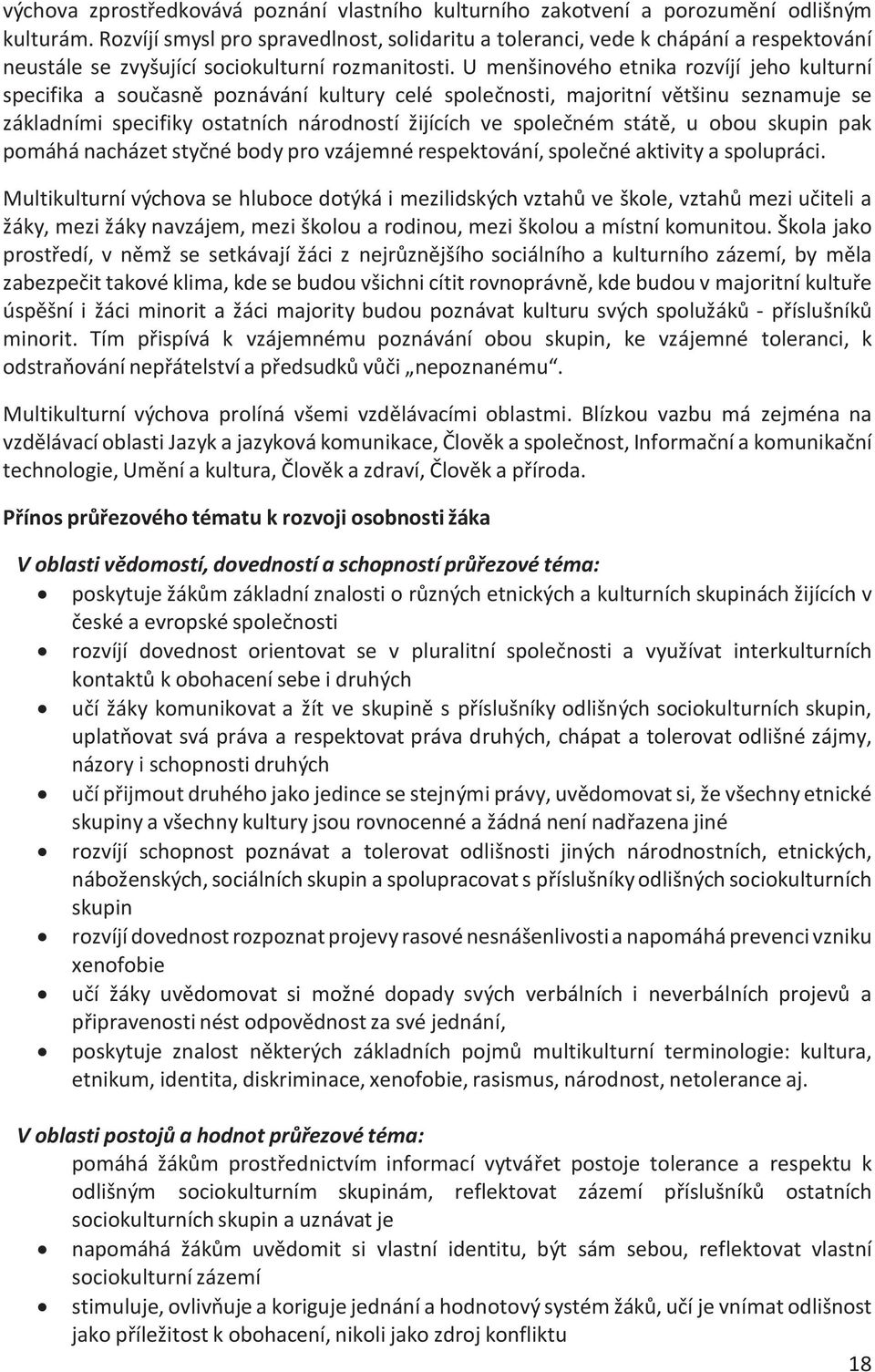 U menšinového etnika rozvíjí jeho kulturní specifika a současně poznávání kultury celé společnosti, majoritní většinu seznamuje se základními specifiky ostatních národností žijících ve společném