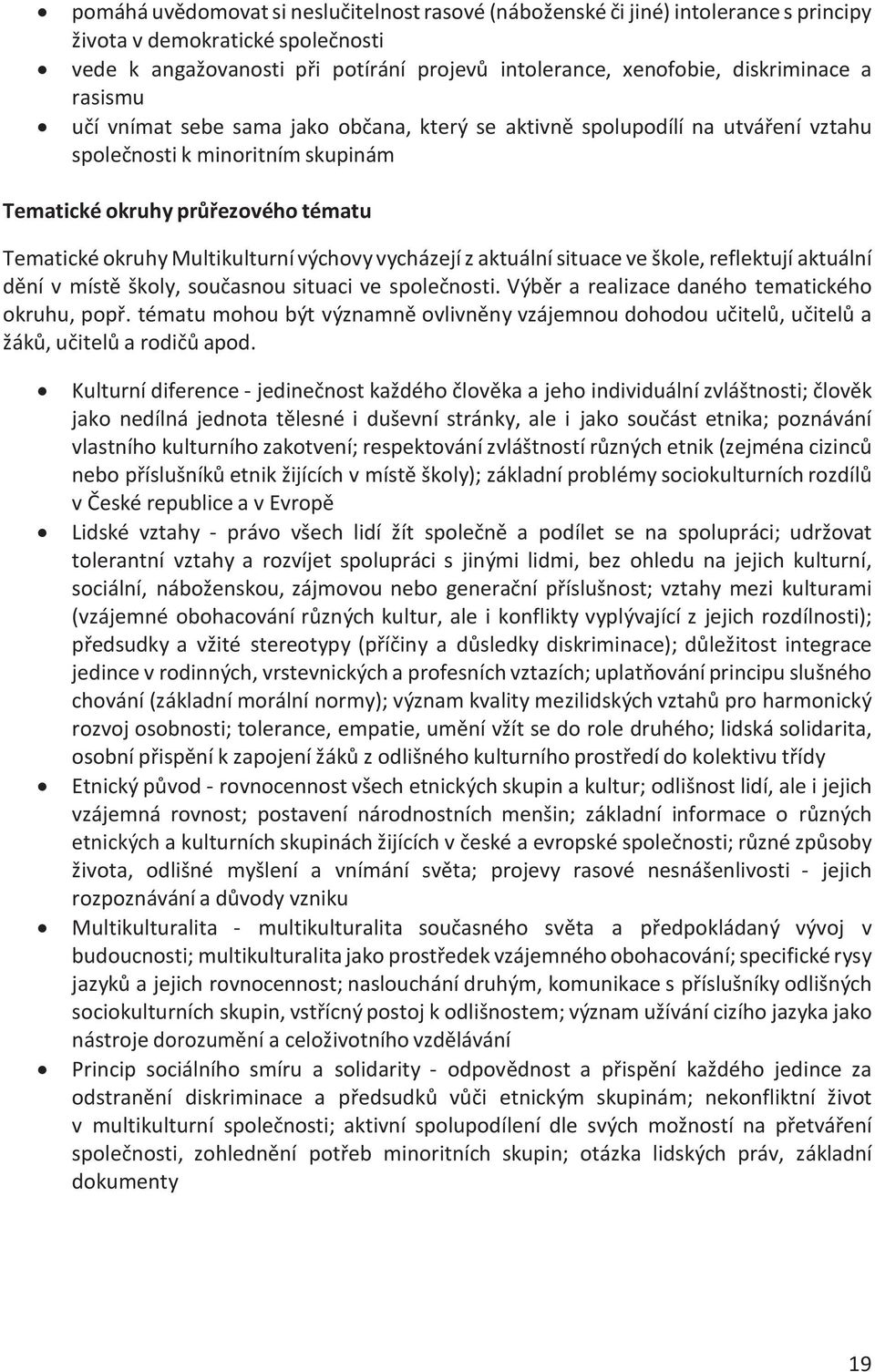 výchovy vycházejí z aktuální situace ve škole, reflektují aktuální dění v místě školy, současnou situaci ve společnosti. Výběr a realizace daného tematického okruhu, popř.