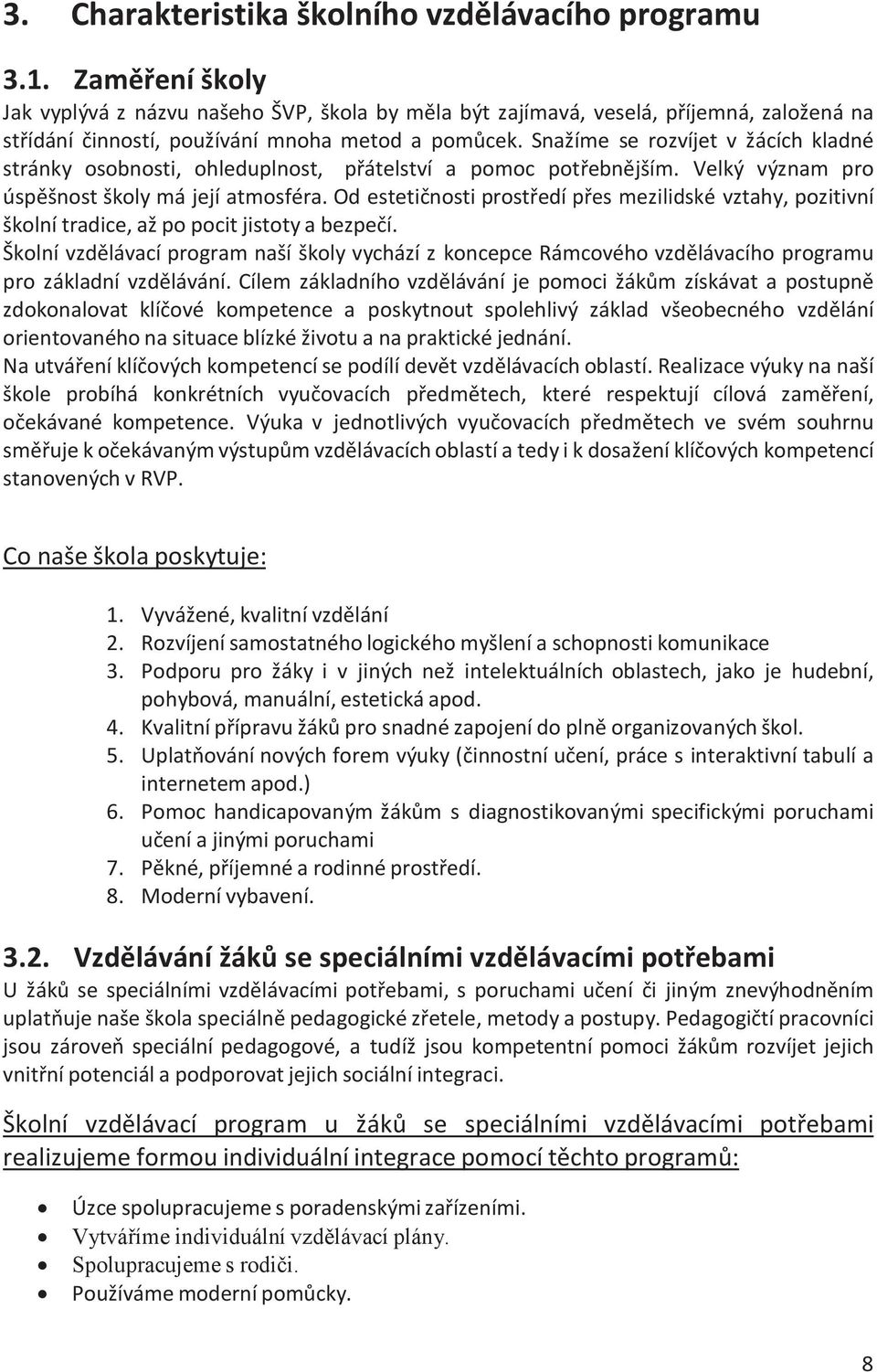 Snažíme se rozvíjet v žácích kladné stránky osobnosti, ohleduplnost, přátelství a pomoc potřebnějším. Velký význam pro úspěšnost školy má její atmosféra.