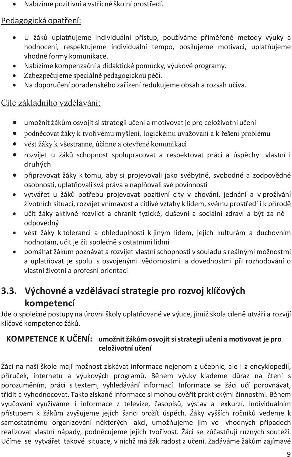 Nabízíme kompenzační a didaktické pomůcky, výukové programy. Zabezpečujeme speciálně pedagogickou péči. Na doporučení poradenského zařízení redukujeme obsah a rozsah učiva.