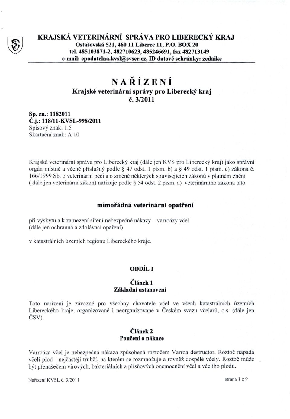 3/2011 Krajská veterinární správa pro Liberecký kraj (dále jen KVS pro Liberecký kraj) jako správní orgán místně a věcně příslušný podle 47 odst. 1 písm. h) a 49 odst. 1 písm. c) zákona č.