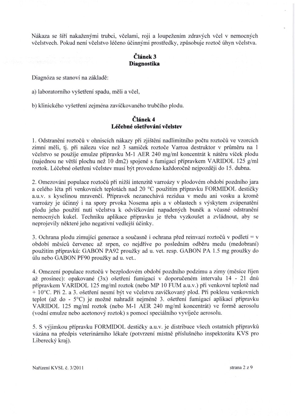 Článek 4 Léčebné ošetřování včelstev Odstranění roztočů v ohniscích nákazy při zjištění nadlimitního počtu roztočů ve vzorcích zimní měli, tj.