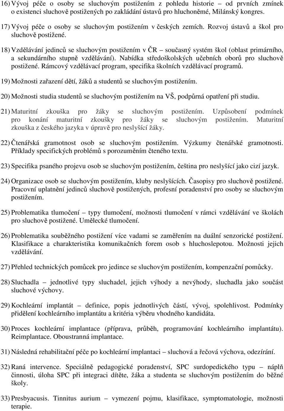 18) Vzdělávání jedinců se sluchovým postižením v ČR současný systém škol (oblast primárního, a sekundárního stupně vzdělávání). Nabídka středoškolských učebních oborů pro sluchově postižené.