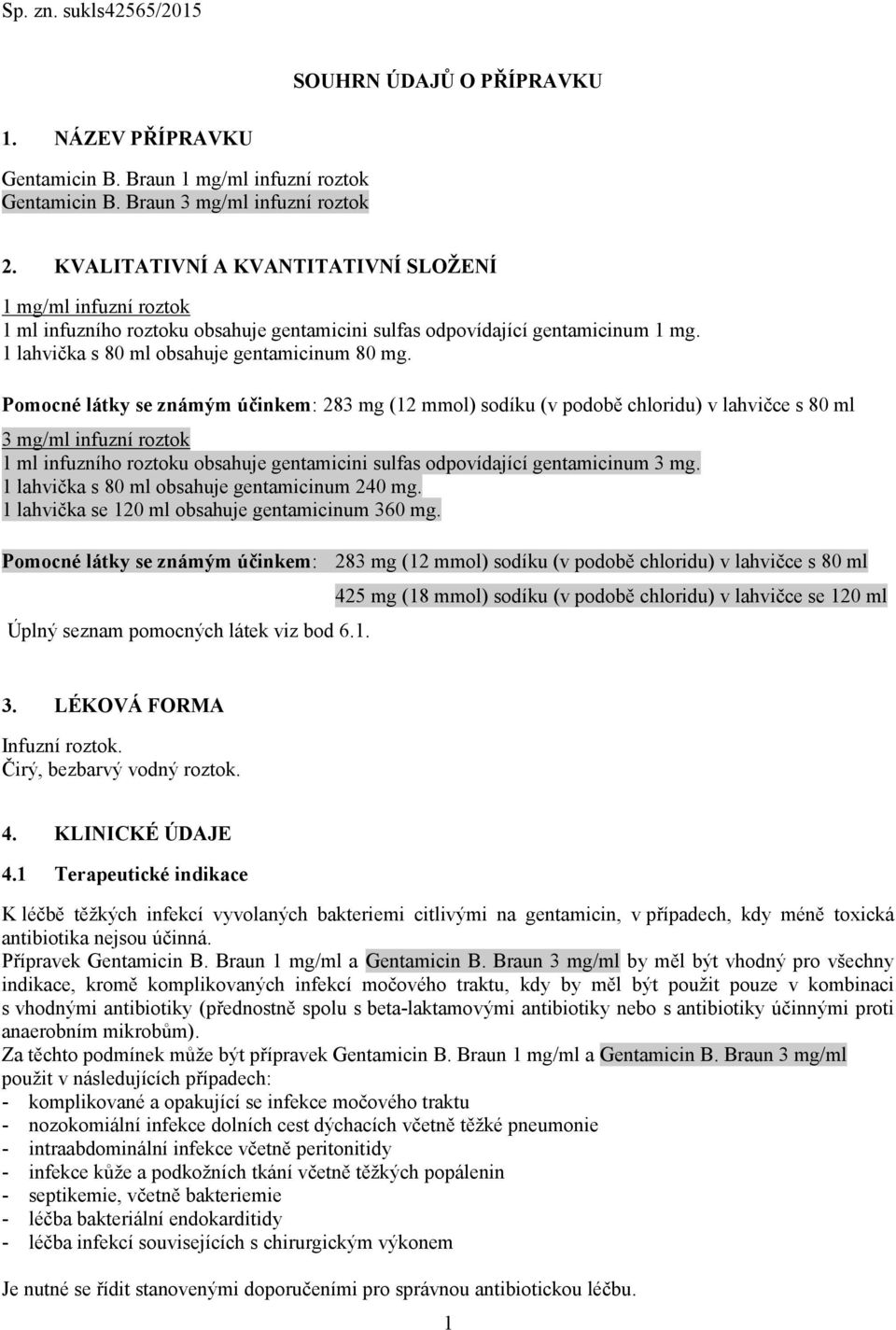 Pomocné látky se známým účinkem: 283 mg (12 mmol) sodíku (v podobě chloridu) v lahvičce s 80 ml 3 mg/ml infuzní roztok 1 ml infuzního roztoku obsahuje gentamicini sulfas odpovídající gentamicinum 3