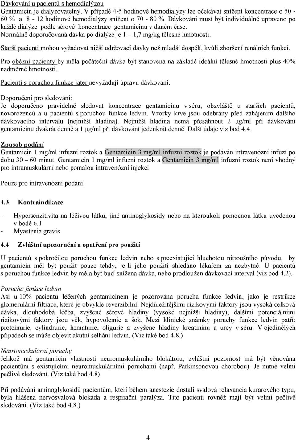 Starší pacienti mohou vyžadovat nižší udržovací dávky než mladší dospělí, kvůli zhoršení renálních funkcí.
