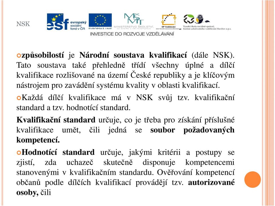 kvalifikací. Každá dílčí kvalifikace má v NSK svůj tzv. kvalifikační standard a tzv. hodnotící standard.