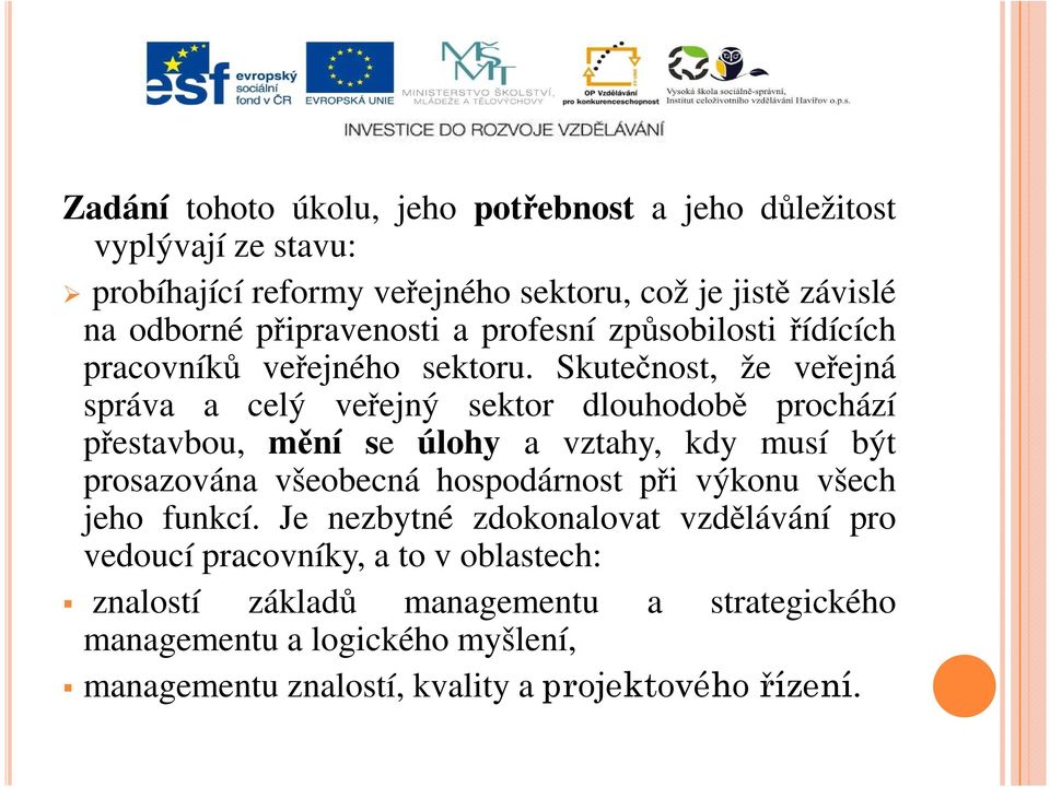 Skutečnost, že veřejná správa a celý veřejný sektor dlouhodobě prochází přestavbou, mění se úlohy a vztahy, kdy musí být prosazována všeobecná