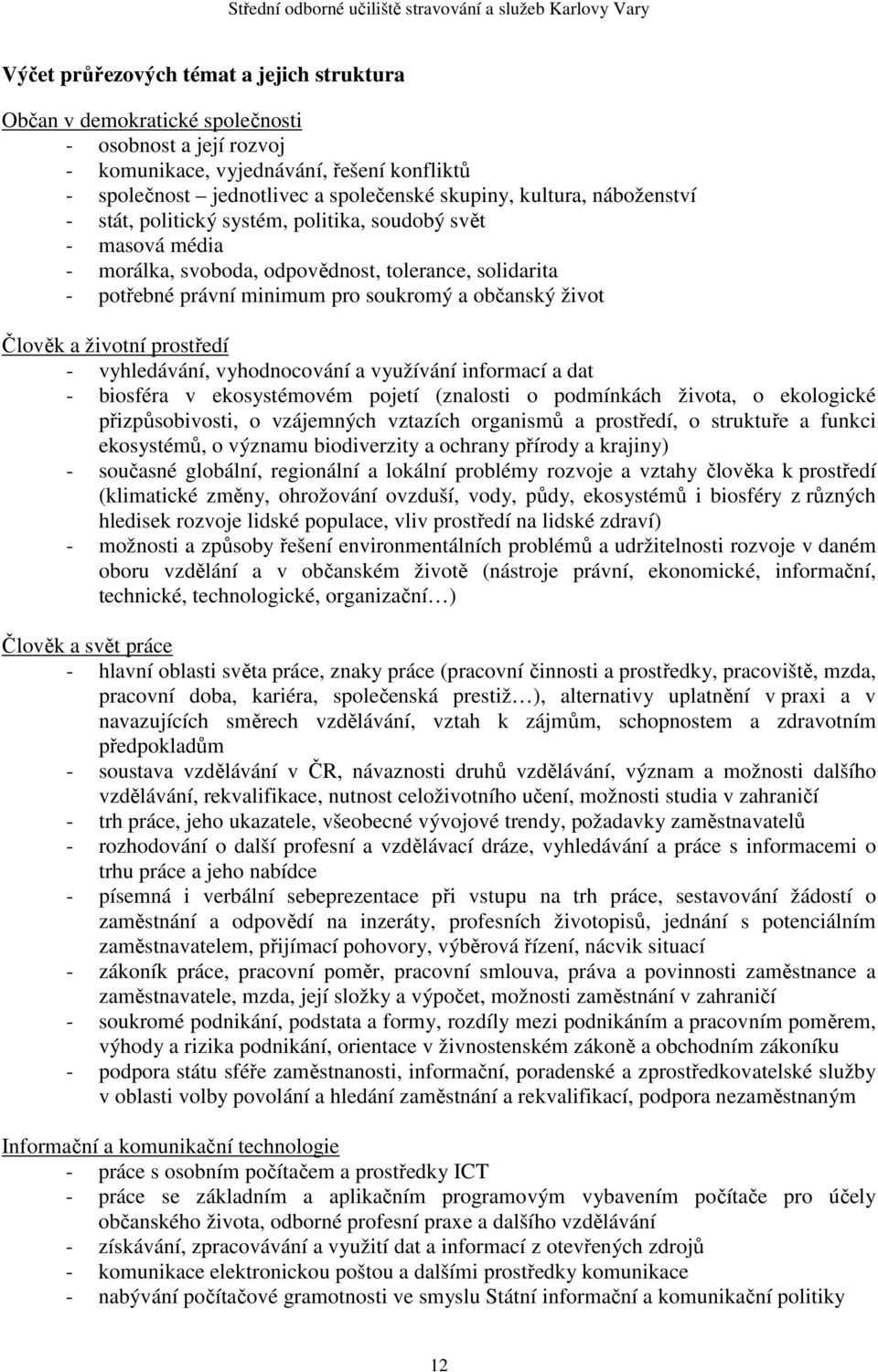 Člověk a životní prostředí - vyhledávání, vyhodnocování a využívání informací a dat - biosféra v ekosystémovém pojetí (znalosti o podmínkách života, o ekologické přizpůsobivosti, o vzájemných
