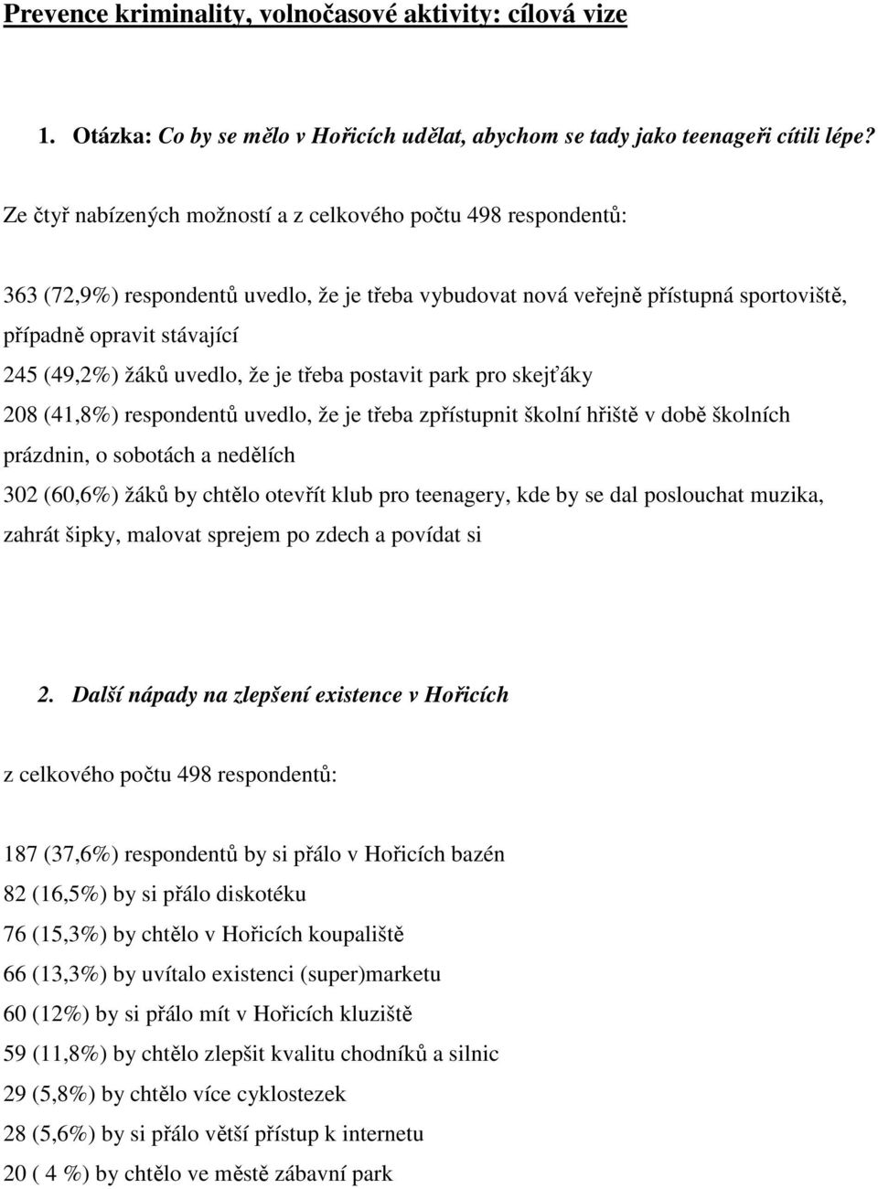 uvedlo, že je třeba postavit park pro skejťáky 208 (41,8%) respondentů uvedlo, že je třeba zpřístupnit školní hřiště v době školních prázdnin, o sobotách a nedělích 302 (60,6%) žáků by chtělo otevřít