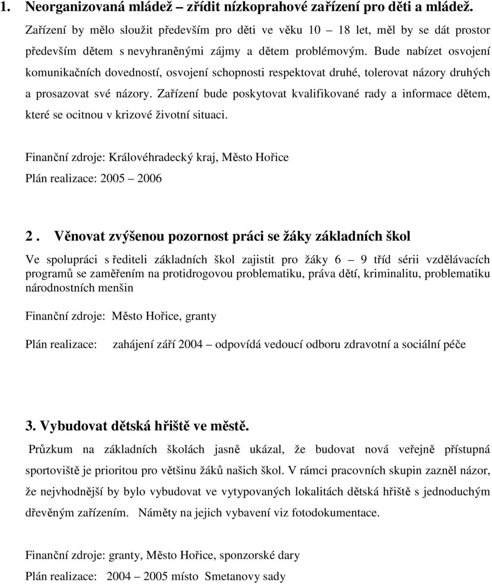 Bude nabízet osvojení komunikačních dovedností, osvojení schopnosti respektovat druhé, tolerovat názory druhých a prosazovat své názory.