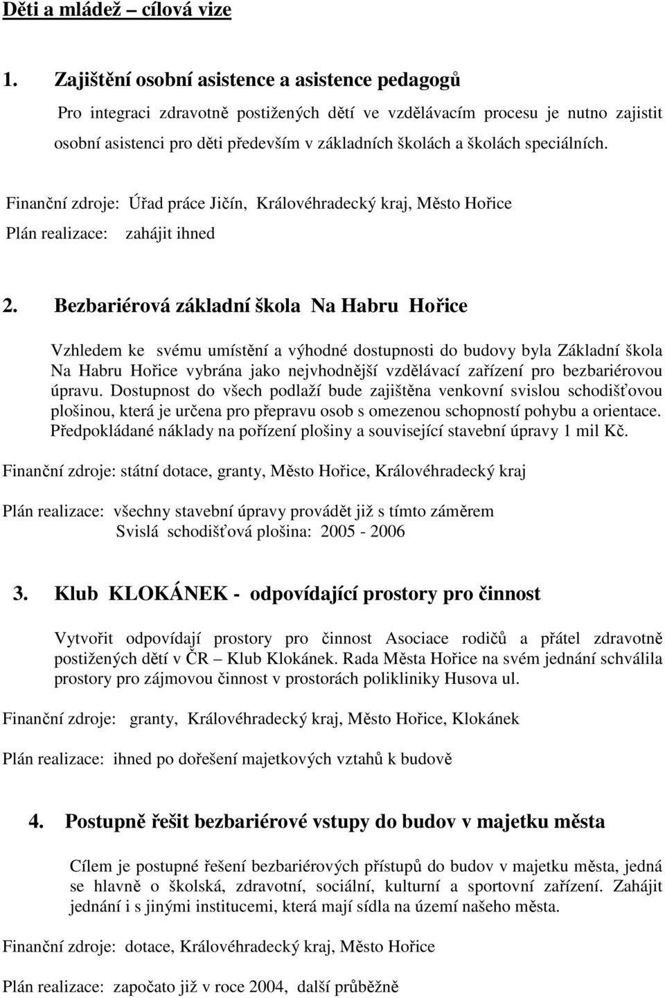 speciálních. Finanční zdroje: Úřad práce Jičín, Královéhradecký kraj, Město Hořice Plán realizace: zahájit ihned 2.
